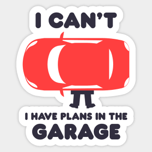 I Can't I Have Plans In The Garage Sticker